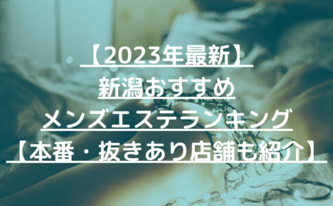 【2023年最新】新潟おすすめメンズエステランキング【本番・抜きあり店舗も紹介】